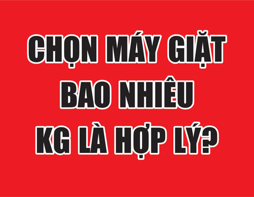 Chọn máy giặt bao nhiêu KG là hợp lý?