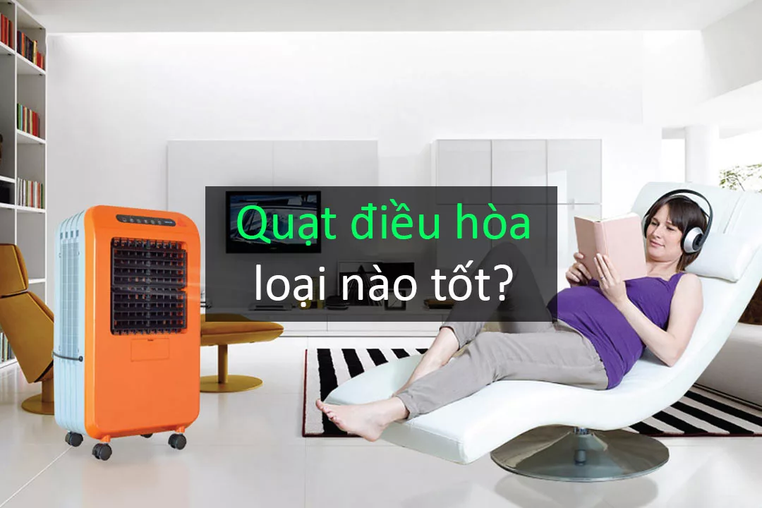 Kinh nghiệm chọn mua quạt điều hòa loại nào tốt và phù hợp nhất?