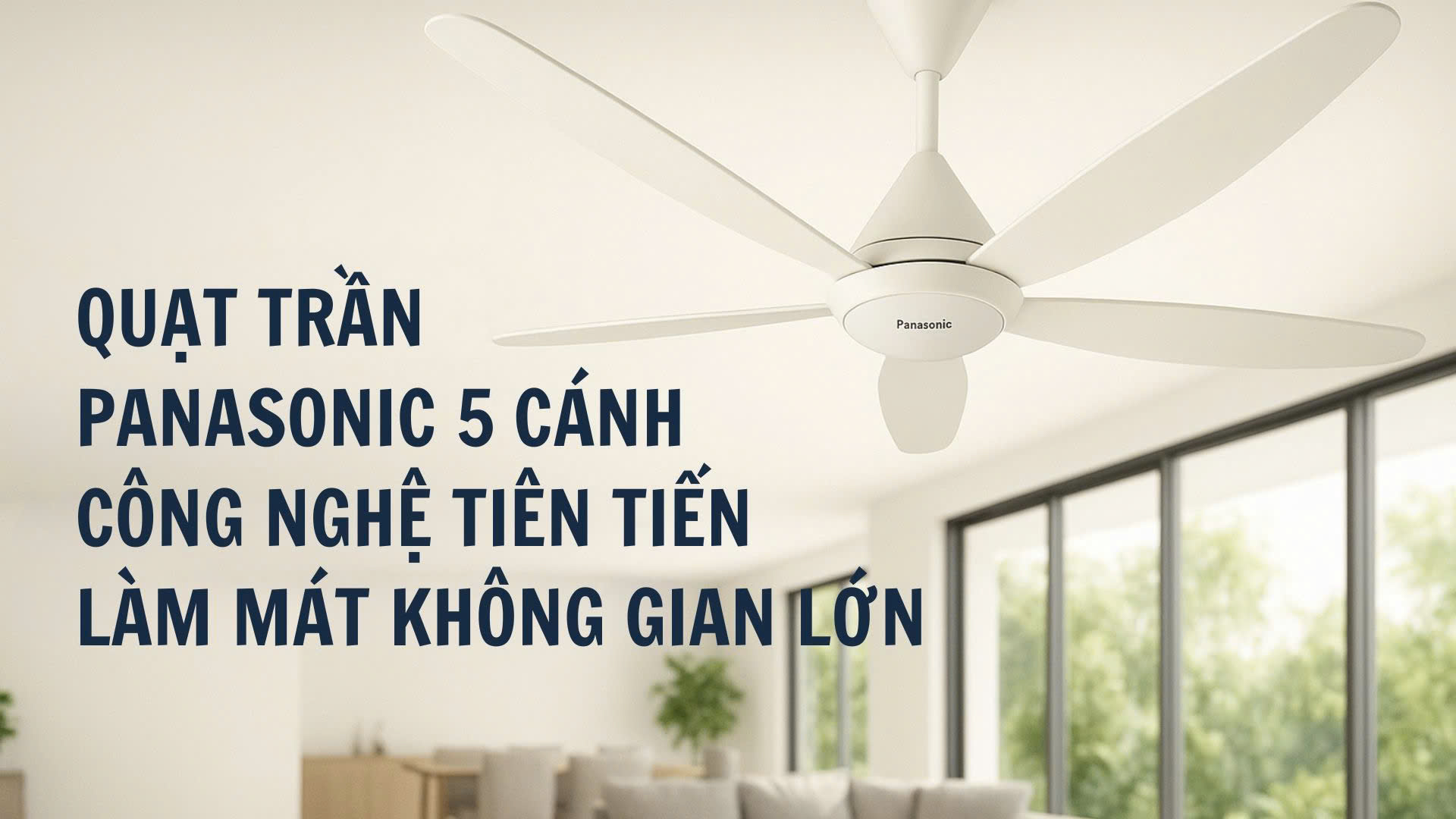 Quạt Trần Panasonic 5 Cánh: Công Nghệ Tiên Tiến, Làm Mát Không Gian Lớn