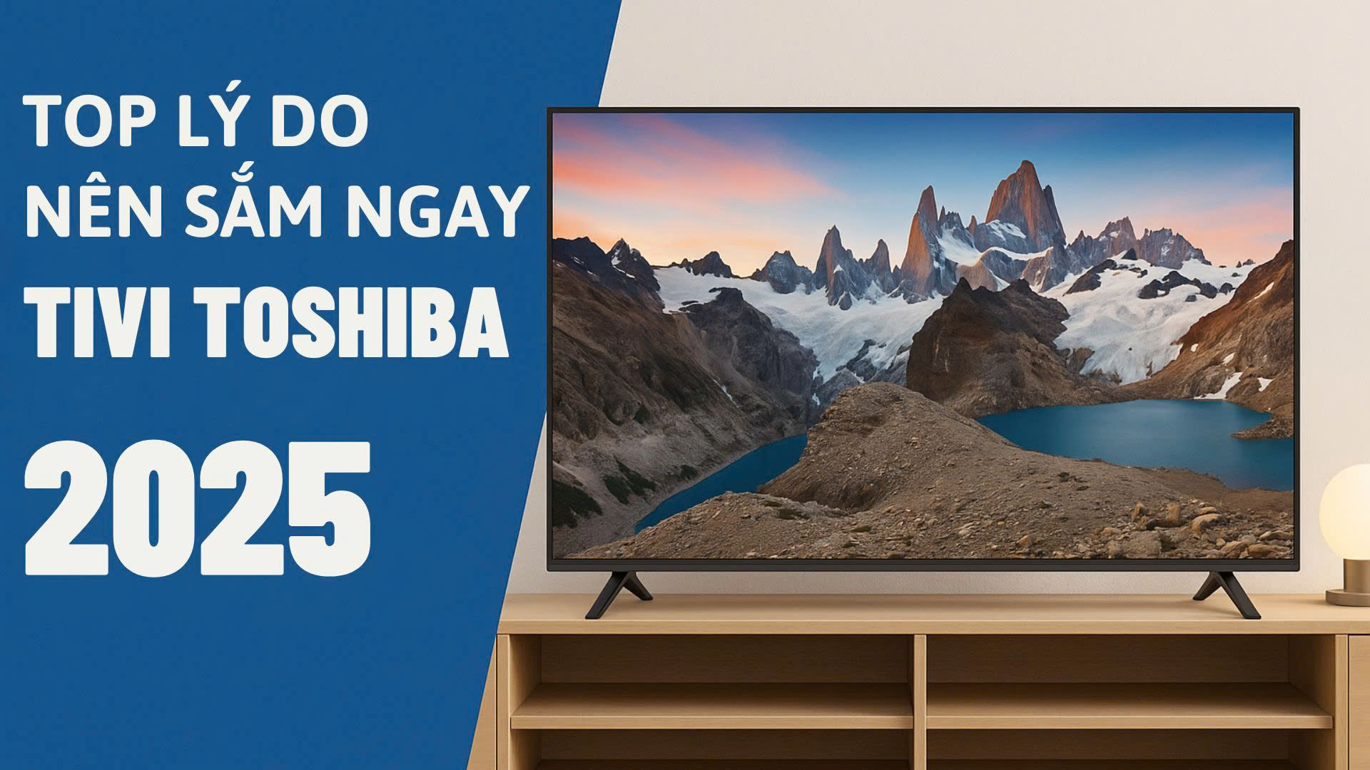 Top Lý Do Nên Sắm Ngay Tivi Toshiba 2025