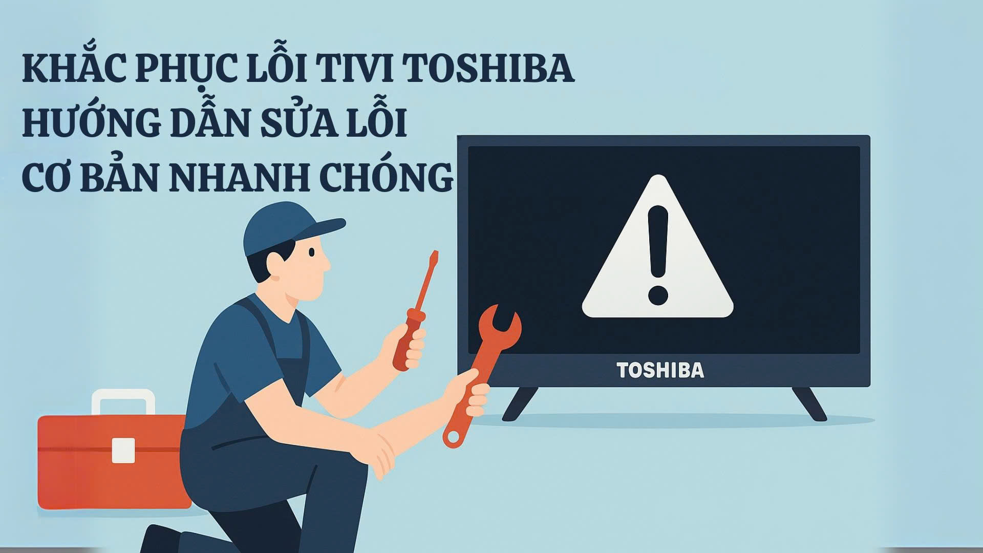 Khắc Phục Lỗi Tivi Toshiba: Hướng Dẫn Sửa Lỗi Cơ Bản Nhanh Chóng