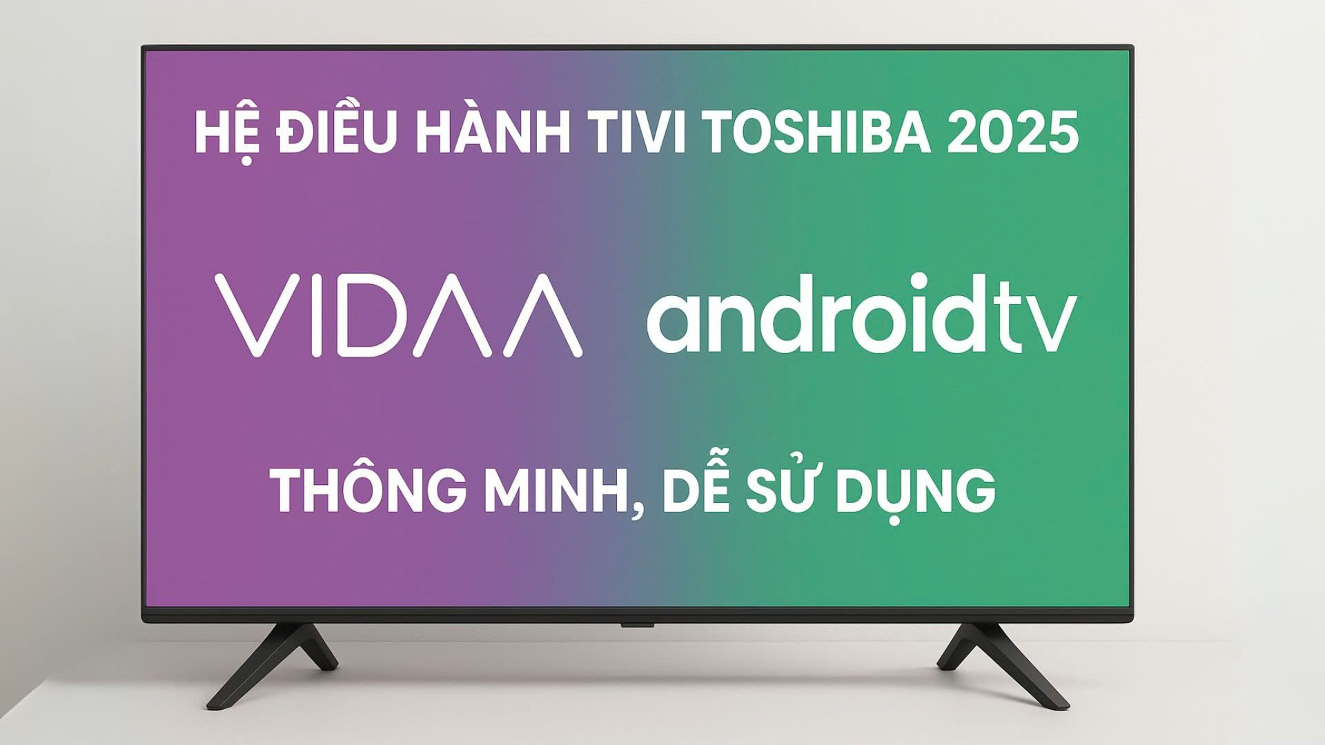 Hệ Điều Hành Tivi Toshiba 2025 – VIDAA & Android TV Thông Minh, Dễ Sử Dụng