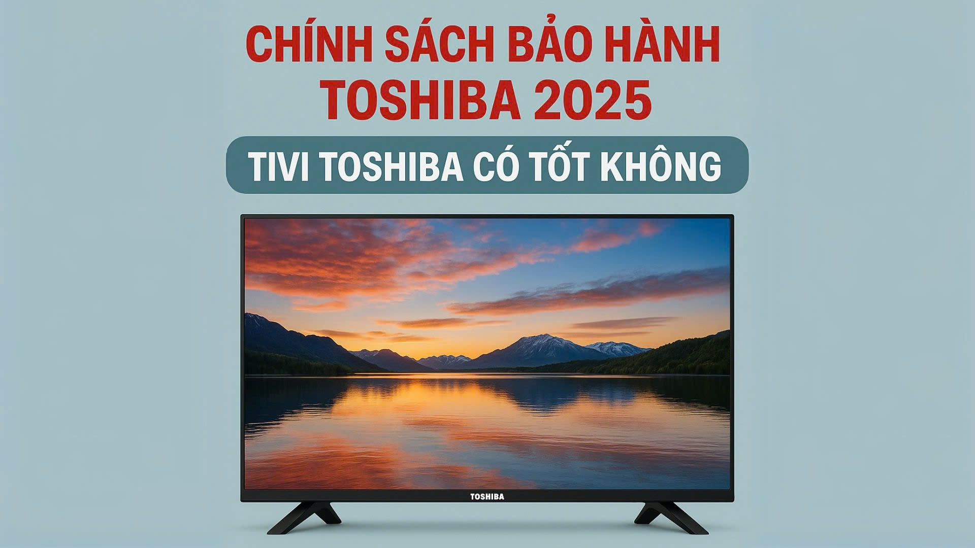 Chính Sách Bảo Hành Toshiba 2025 – Tivi Toshiba Có Tốt Không
