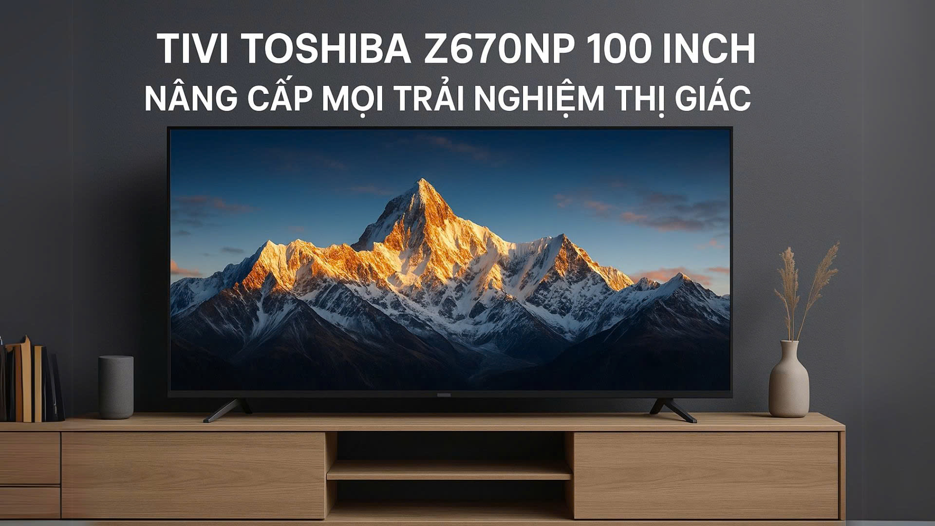 Tivi Toshiba Z670NP 100 Inch – Nâng Cấp Mọi Trải Nghiệm Thị Giác