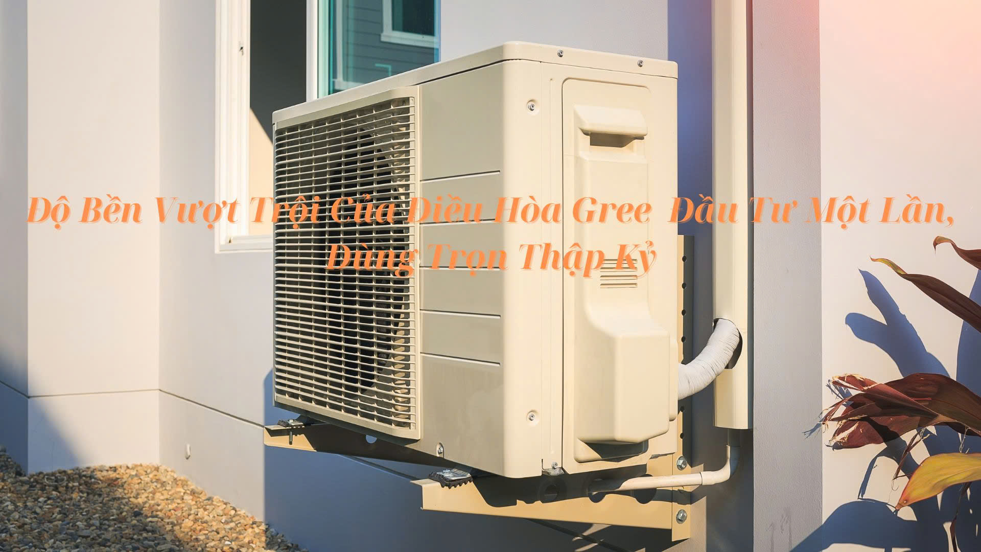 Gree - Bí Mật Đằng Sau Thương Hiệu Điều Hòa Số 1 Thế Giới